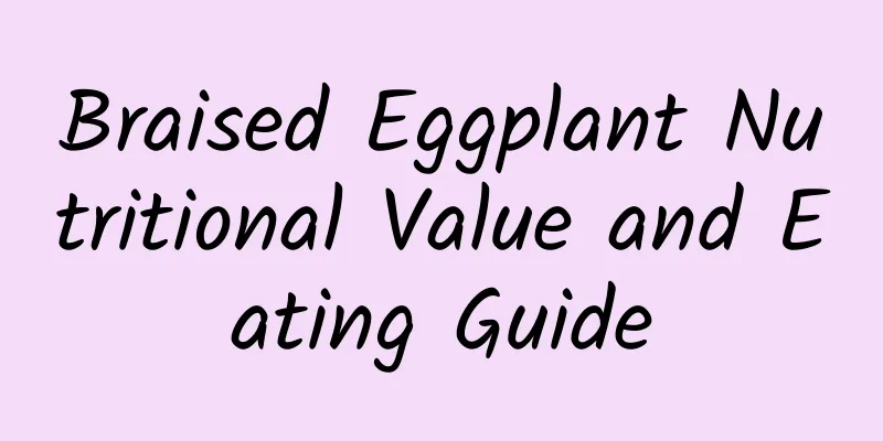 Braised Eggplant Nutritional Value and Eating Guide