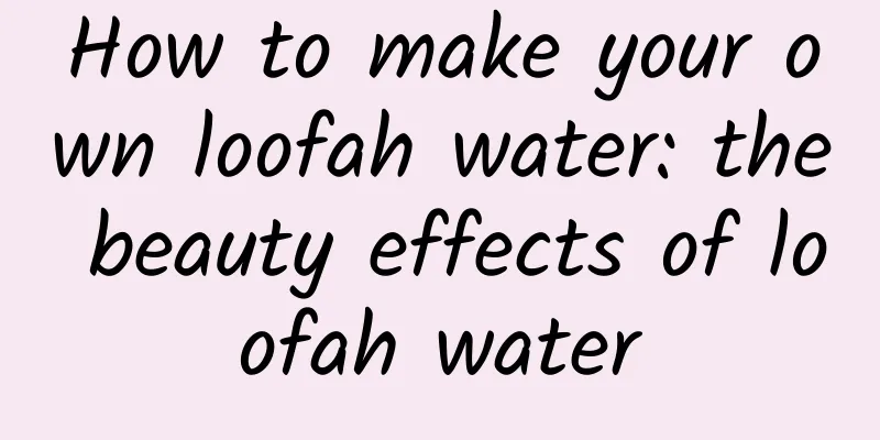 How to make your own loofah water: the beauty effects of loofah water