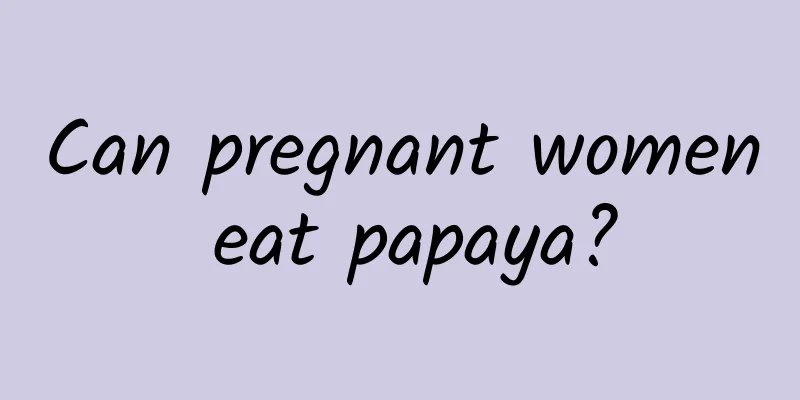 Can pregnant women eat papaya?