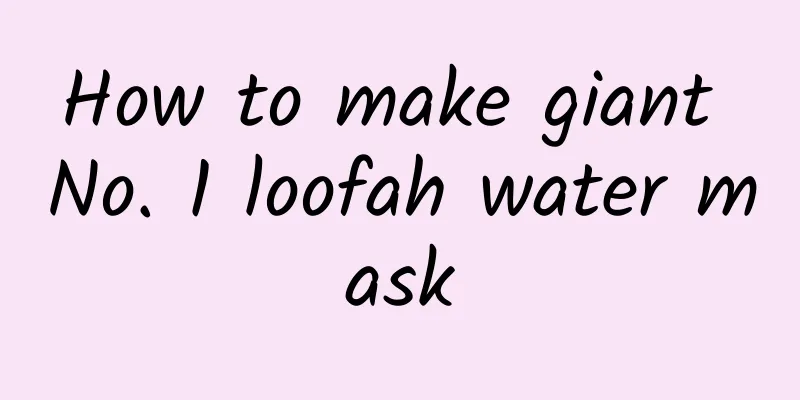 How to make giant No. 1 loofah water mask