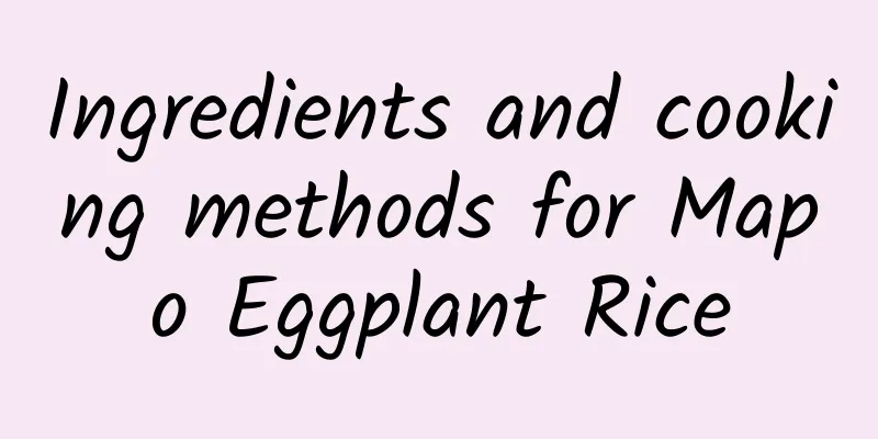 Ingredients and cooking methods for Mapo Eggplant Rice