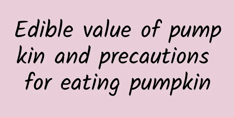 Edible value of pumpkin and precautions for eating pumpkin