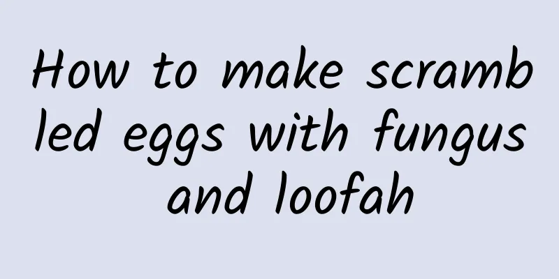 How to make scrambled eggs with fungus and loofah