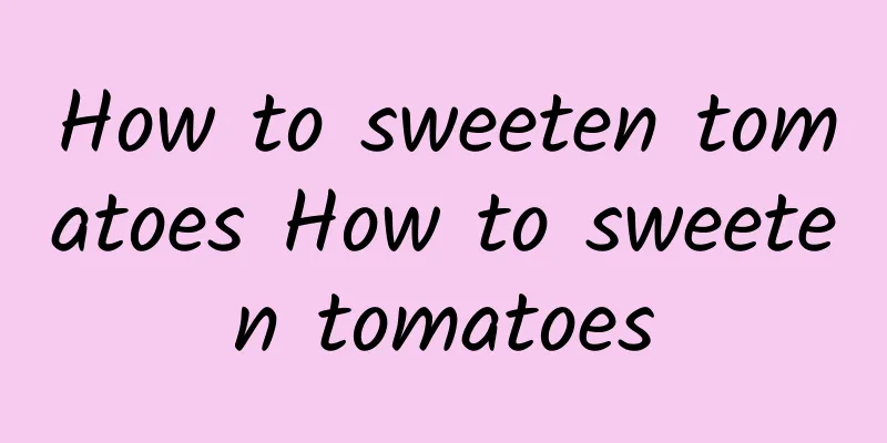 How to sweeten tomatoes How to sweeten tomatoes