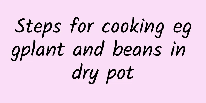 Steps for cooking eggplant and beans in dry pot