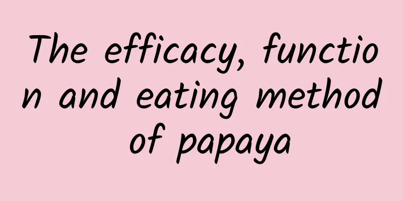 The efficacy, function and eating method of papaya