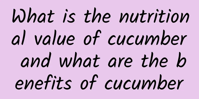 What is the nutritional value of cucumber and what are the benefits of cucumber