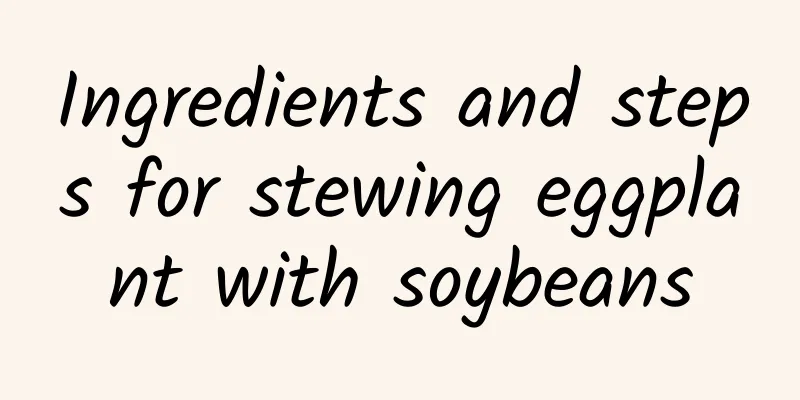 Ingredients and steps for stewing eggplant with soybeans