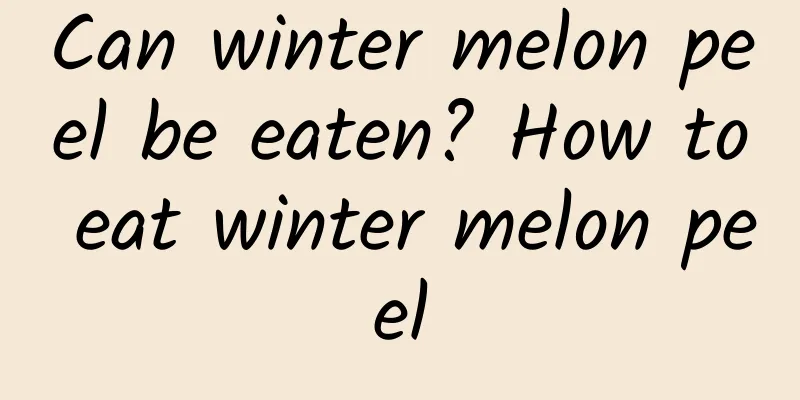 Can winter melon peel be eaten? How to eat winter melon peel