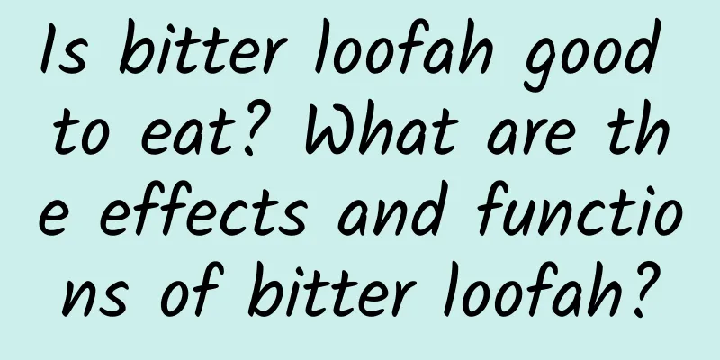 Is bitter loofah good to eat? What are the effects and functions of bitter loofah?