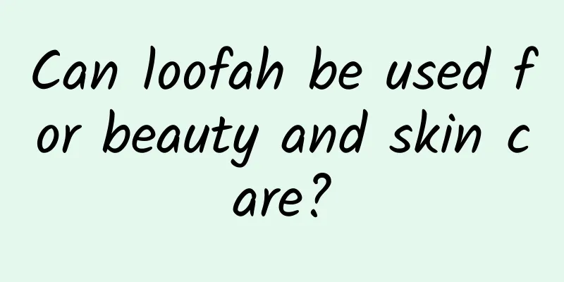 Can loofah be used for beauty and skin care?