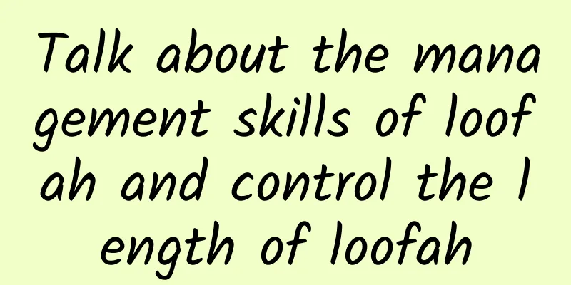 Talk about the management skills of loofah and control the length of loofah