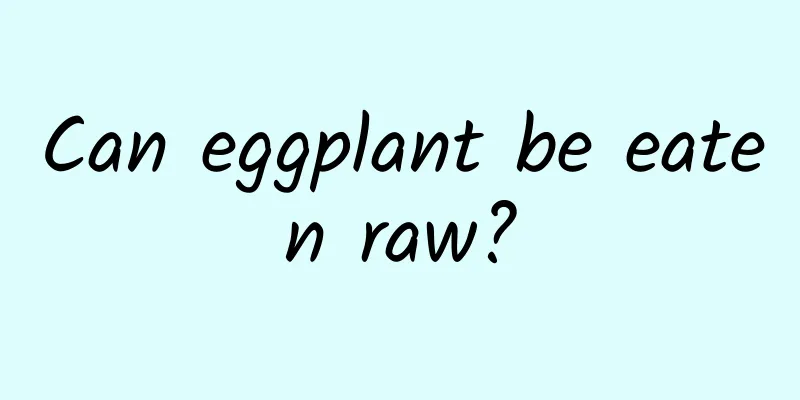 Can eggplant be eaten raw?