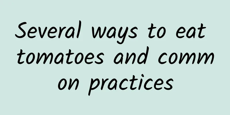 Several ways to eat tomatoes and common practices