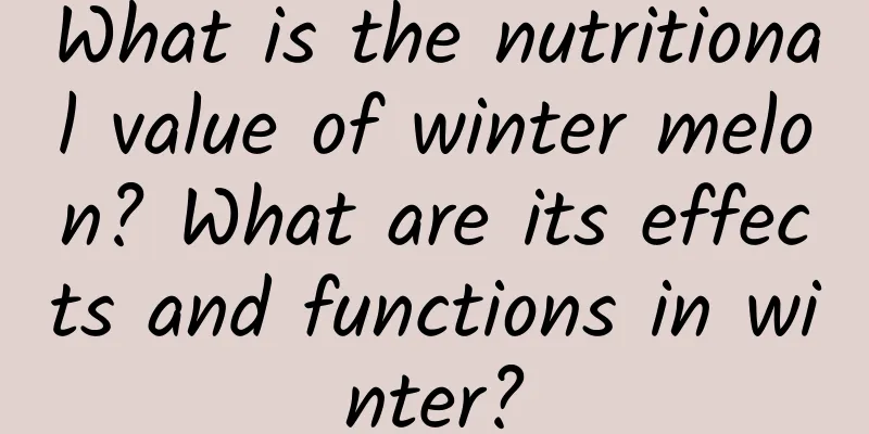 What is the nutritional value of winter melon? What are its effects and functions in winter?