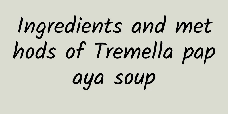 Ingredients and methods of Tremella papaya soup