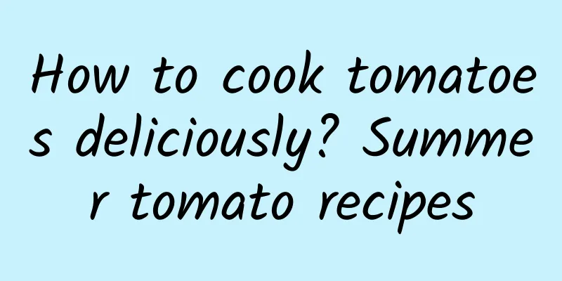 How to cook tomatoes deliciously? Summer tomato recipes