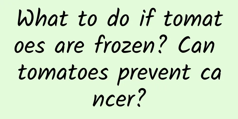 What to do if tomatoes are frozen? Can tomatoes prevent cancer?