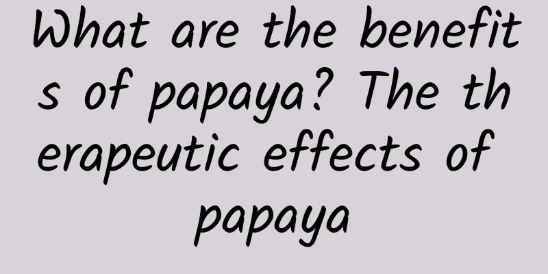 What are the benefits of papaya? The therapeutic effects of papaya