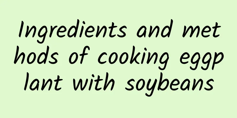 Ingredients and methods of cooking eggplant with soybeans