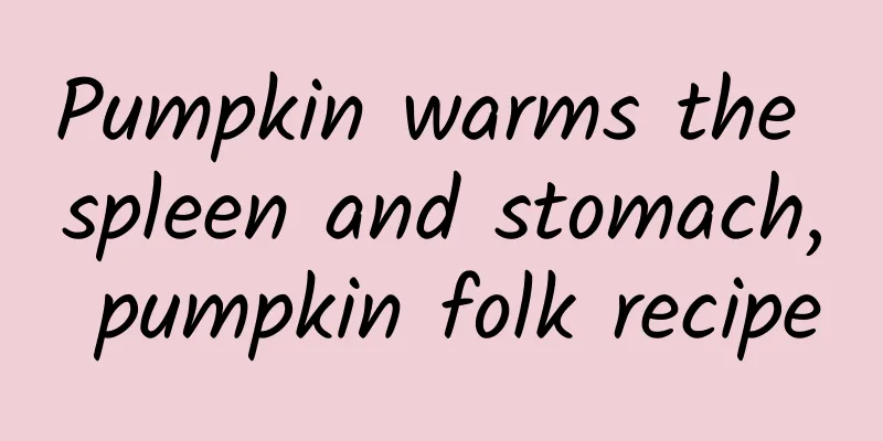 Pumpkin warms the spleen and stomach, pumpkin folk recipe