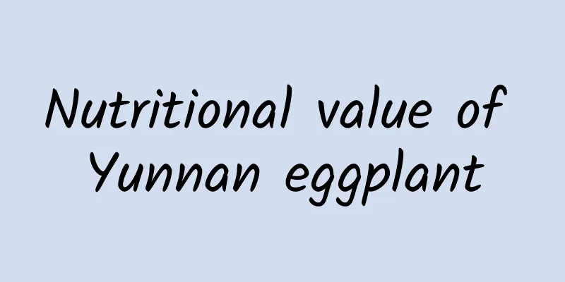 Nutritional value of Yunnan eggplant