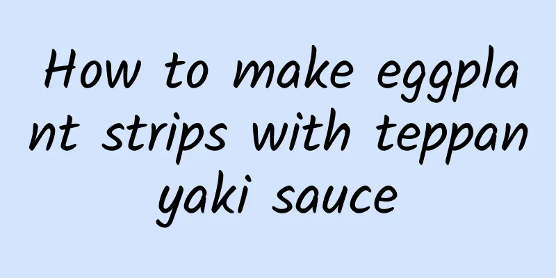 How to make eggplant strips with teppanyaki sauce