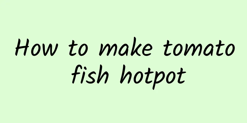 How to make tomato fish hotpot