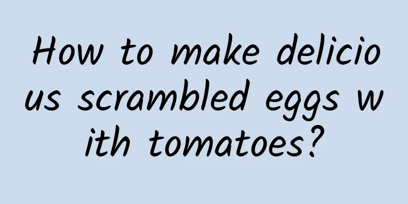 How to make delicious scrambled eggs with tomatoes?