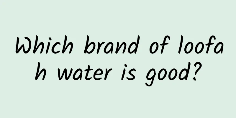 Which brand of loofah water is good?