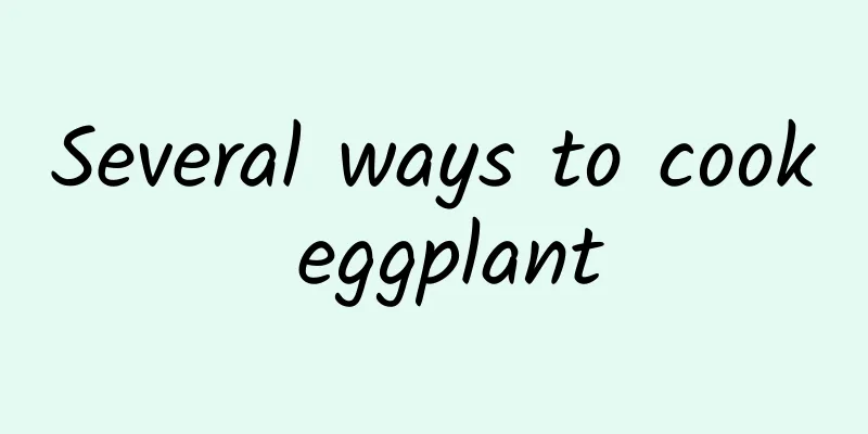 Several ways to cook eggplant