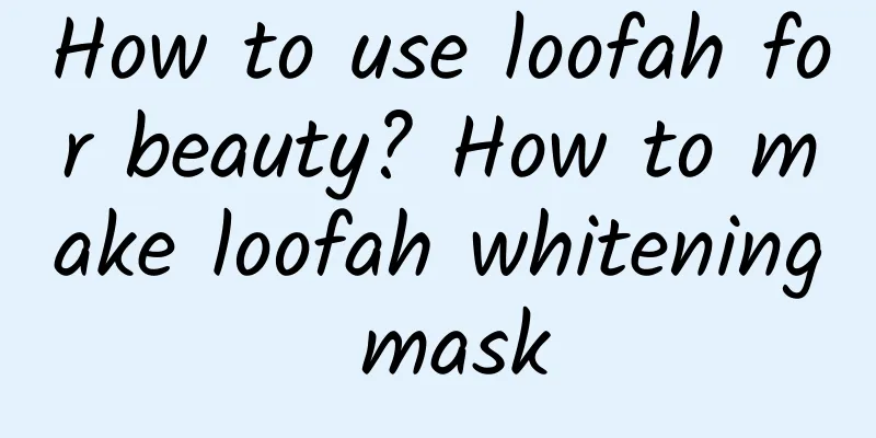 How to use loofah for beauty? How to make loofah whitening mask