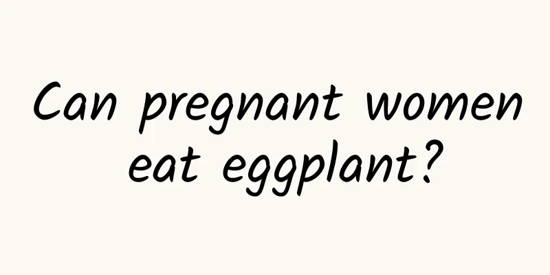 Can pregnant women eat eggplant?