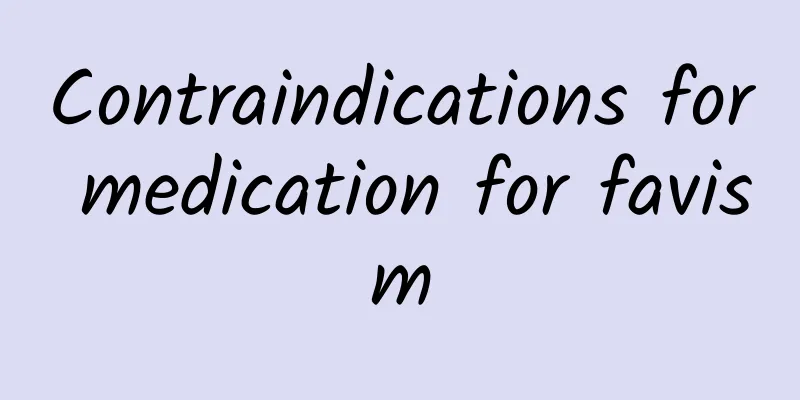 Contraindications for medication for favism