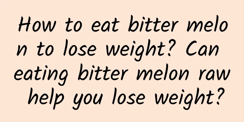 How to eat bitter melon to lose weight? Can eating bitter melon raw help you lose weight?