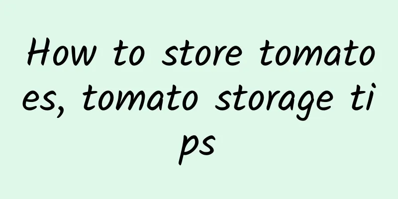 How to store tomatoes, tomato storage tips