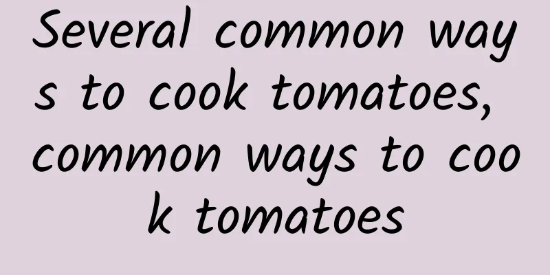 Several common ways to cook tomatoes, common ways to cook tomatoes