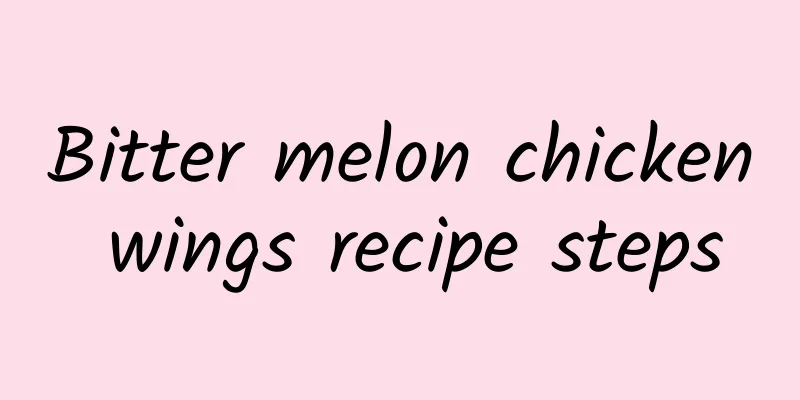 Bitter melon chicken wings recipe steps