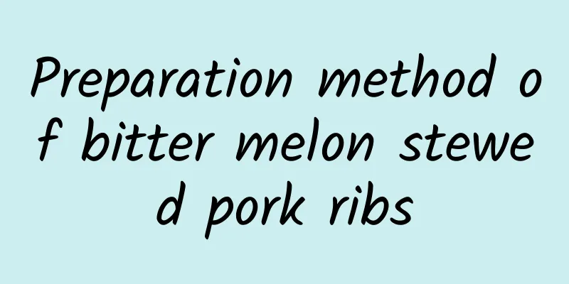 Preparation method of bitter melon stewed pork ribs