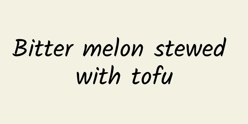 Bitter melon stewed with tofu