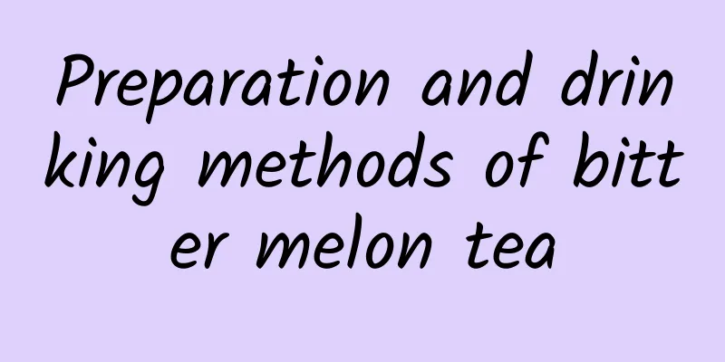 Preparation and drinking methods of bitter melon tea