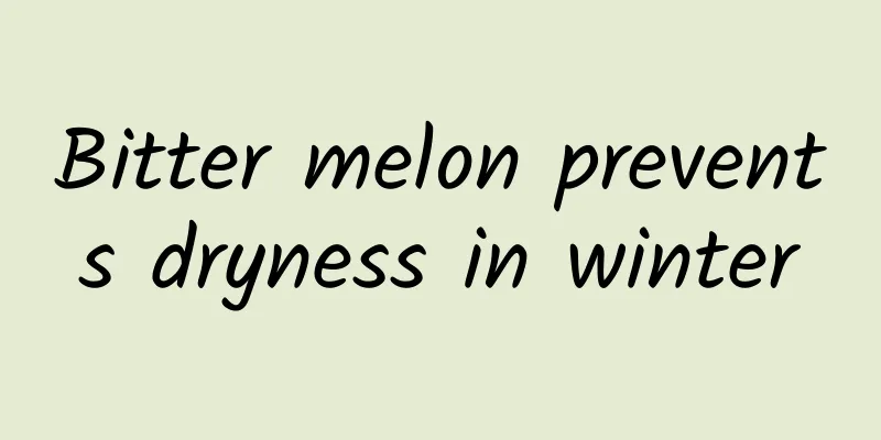 Bitter melon prevents dryness in winter