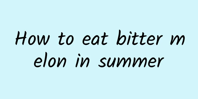 How to eat bitter melon in summer