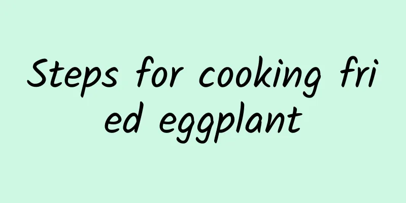 Steps for cooking fried eggplant