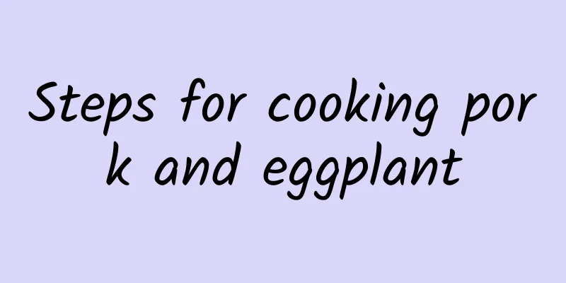 Steps for cooking pork and eggplant