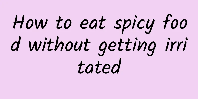 How to eat spicy food without getting irritated