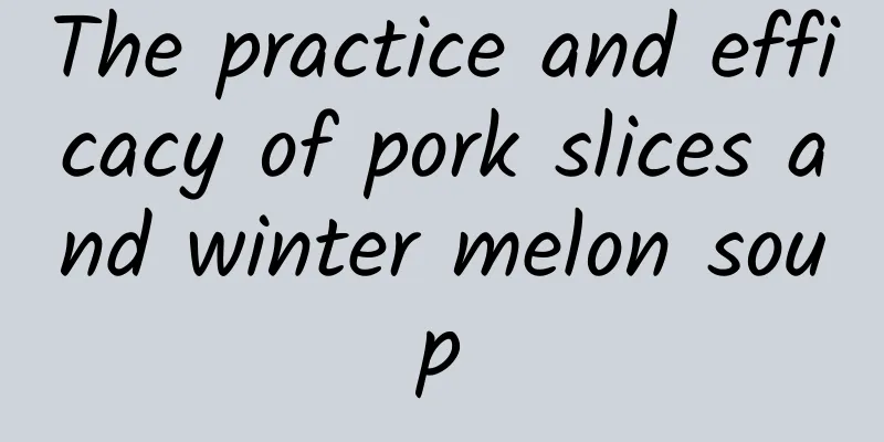 The practice and efficacy of pork slices and winter melon soup