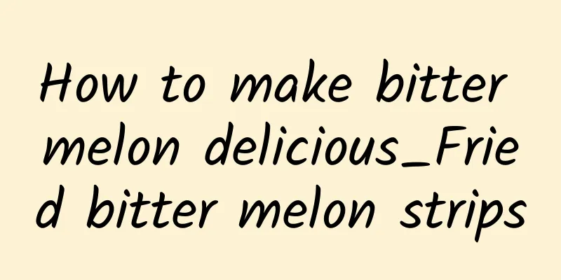 How to make bitter melon delicious_Fried bitter melon strips