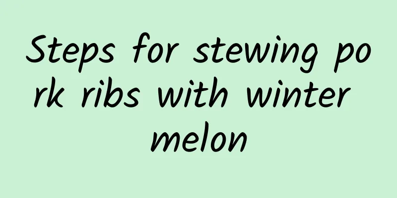 Steps for stewing pork ribs with winter melon