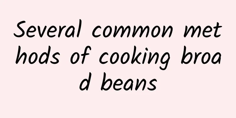 Several common methods of cooking broad beans